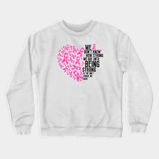 We don't know how strong we are until being strong is the only choice we have Crewneck Sweatshirt